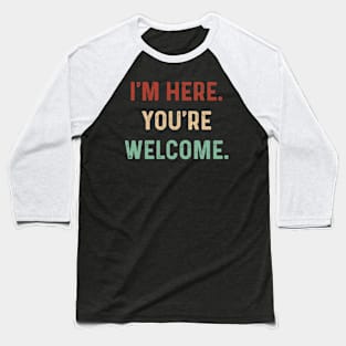 Vintage I'm here you're Welcome Funny Saying Sarcasm Humor Baseball T-Shirt